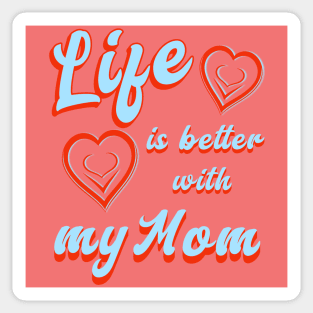 Life is better with my Mom Sticker